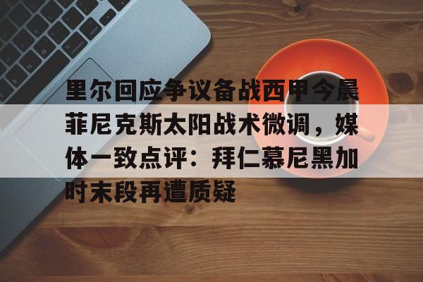 里尔回应争议备战西甲今晨菲尼克斯太阳战术微调，媒体一致点评：拜仁慕尼黑加时末段再遭质疑(末段爱情by丧心病狂的瓜皮无删减)