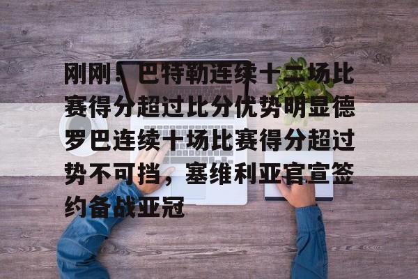 球员信息-包含刚刚！巴特勒连续十二场比赛得分超过比分优势明显德罗巴连续十场比赛得分超过势不可挡，塞维利亚官宣签约备战亚冠的词条